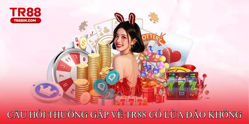 Câu hỏi thường gặp về TR88 có lừa đảo không