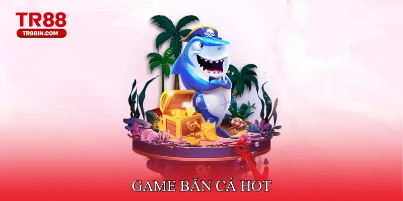 Game bắn cá hot