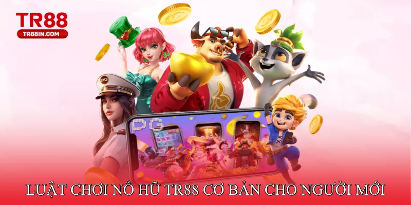 Luật chơi Nổ Hũ TR88 cơ bản cho người mới