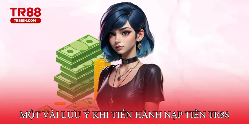 Một vài lưu ý khi tiến hành nạp tiền TR88