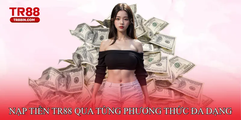 Nạp tiền TR88 qua từng phương thức đa dạng