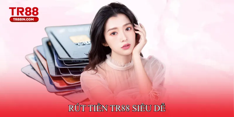 Rút tiền TR88 siêu dễ