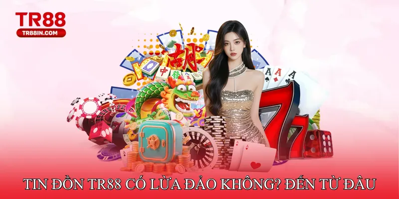 Tin đồn TR88 có lừa đảo không? đến từ đâu